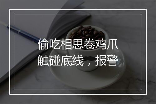 偷吃相思卷鸡爪触碰底线，报警