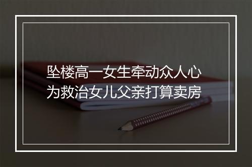 坠楼高一女生牵动众人心 为救治女儿父亲打算卖房
