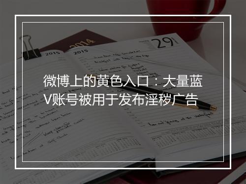 微博上的黄色入口：大量蓝V账号被用于发布淫秽广告
