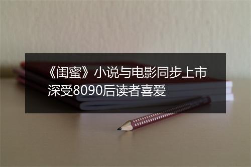 《闺蜜》小说与电影同步上市 深受8090后读者喜爱