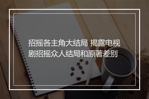 招摇各主角大结局 揭露电视剧招摇众人结局和原著差别