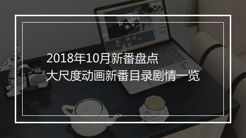 2018年10月新番盘点 大尺度动画新番目录剧情一览