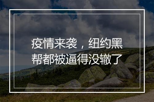 疫情来袭，纽约黑帮都被逼得没辙了