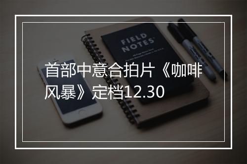 首部中意合拍片《咖啡风暴》定档12.30