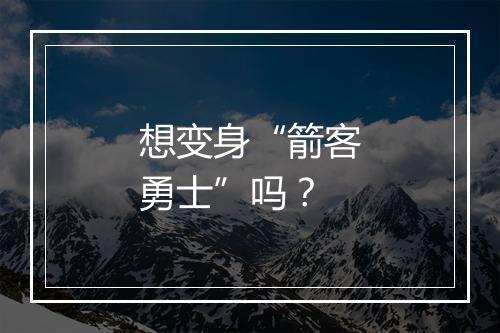 想变身“箭客勇士”吗？