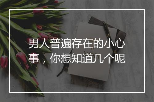 男人普遍存在的小心事，你想知道几个呢
