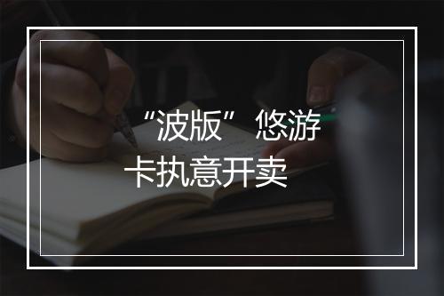 “波版”悠游卡执意开卖
