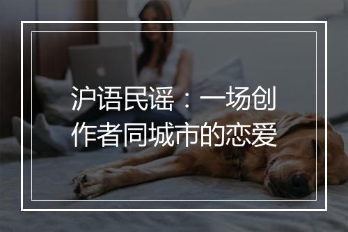 沪语民谣：一场创作者同城市的恋爱