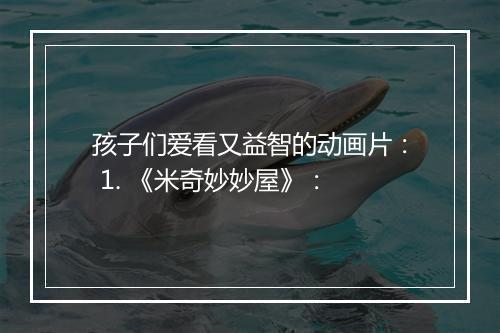 孩子们爱看又益智的动画片： 1. 《米奇妙妙屋》：