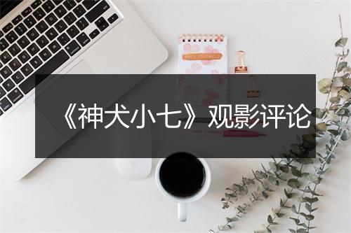 《神犬小七》观影评论