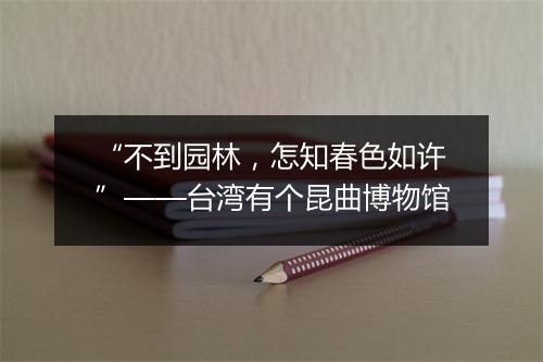 “不到园林，怎知春色如许”——台湾有个昆曲博物馆