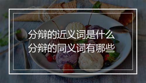 分辩的近义词是什么 分辩的同义词有哪些