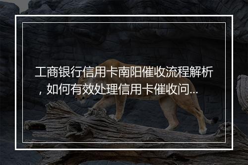 工商银行信用卡南阳催收流程解析，如何有效处理信用卡催收问题
