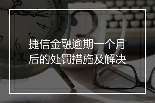捷信金融逾期一个月后的处罚措施及解决