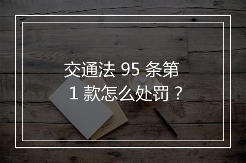 交通法 95 条第 1 款怎么处罚？