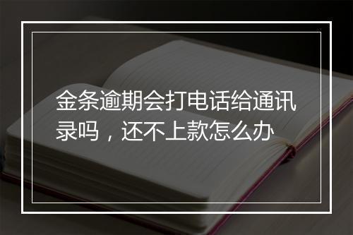 金条逾期会打电话给通讯录吗，还不上款怎么办