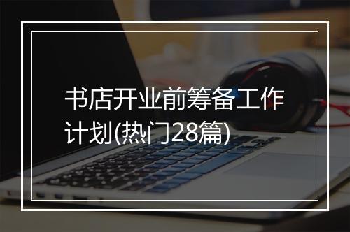 书店开业前筹备工作计划(热门28篇)