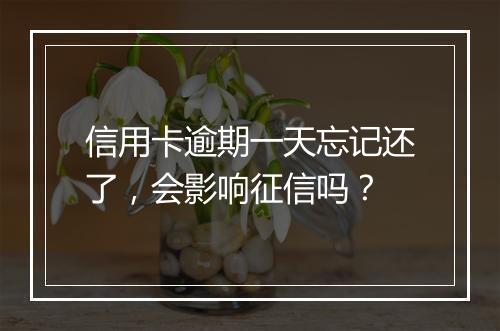 信用卡逾期一天忘记还了，会影响征信吗？