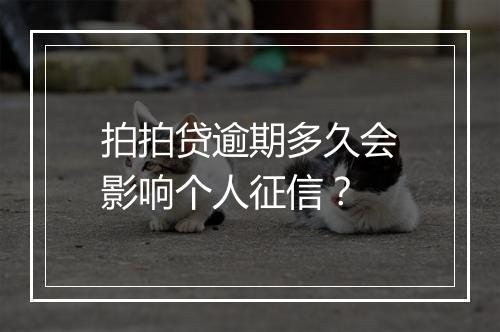 拍拍贷逾期多久会影响个人征信？