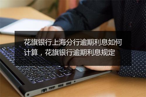 花旗银行上海分行逾期利息如何计算，花旗银行逾期利息规定