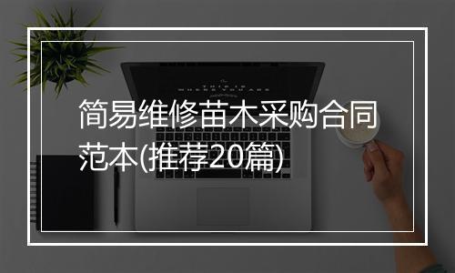 简易维修苗木采购合同范本(推荐20篇)