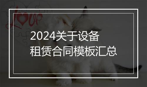 2024关于设备租赁合同模板汇总