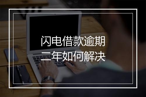 闪电借款逾期二年如何解决