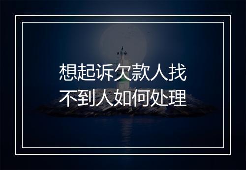 想起诉欠款人找不到人如何处理