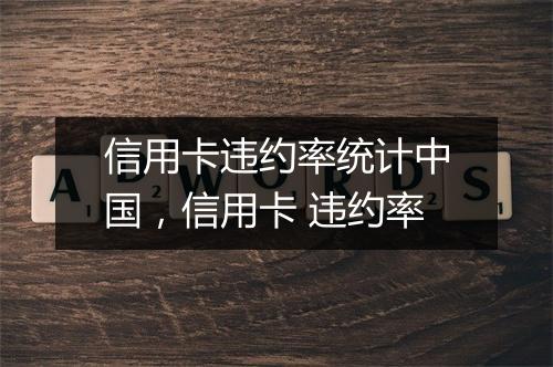 信用卡违约率统计中国，信用卡 违约率