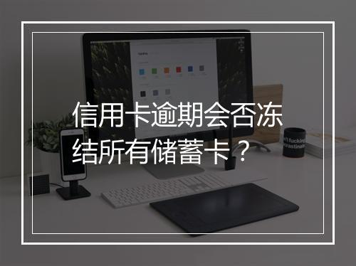 信用卡逾期会否冻结所有储蓄卡？