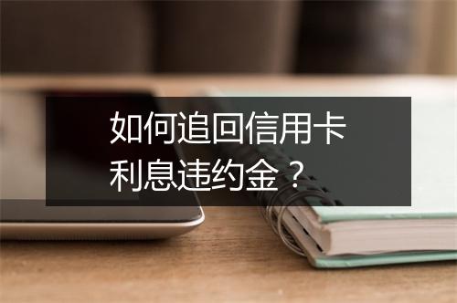 如何追回信用卡利息违约金？