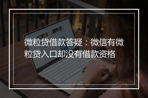 微粒贷借款答疑：微信有微粒贷入口却没有借款资格