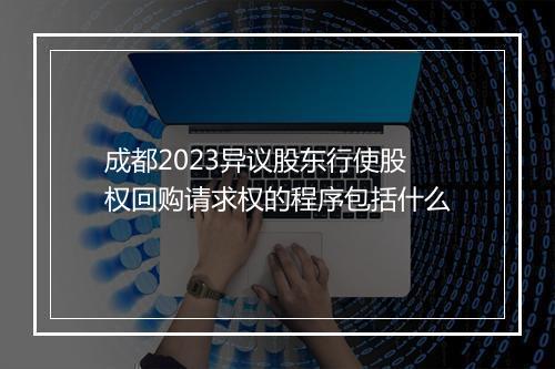 成都2023异议股东行使股权回购请求权的程序包括什么