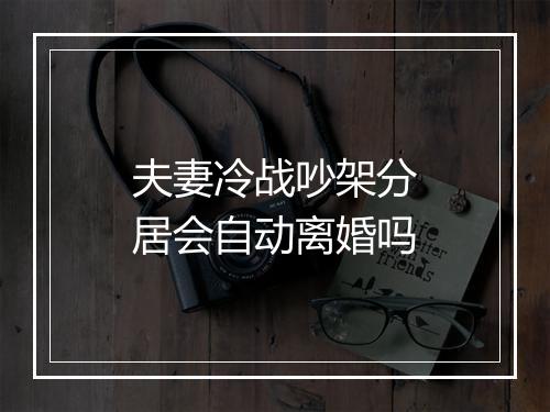 夫妻冷战吵架分居会自动离婚吗