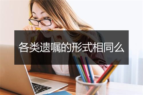 各类遗嘱的形式相同么