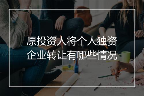 原投资人将个人独资企业转让有哪些情况