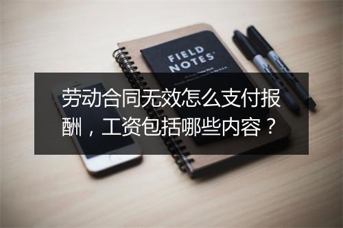 劳动合同无效怎么支付报酬，工资包括哪些内容？