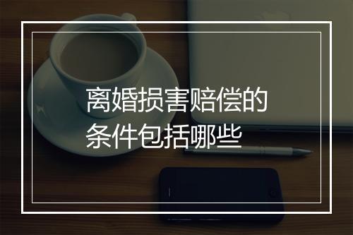离婚损害赔偿的条件包括哪些
