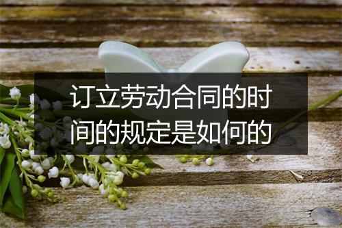 订立劳动合同的时间的规定是如何的
