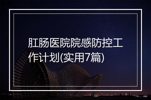 肛肠医院院感防控工作计划(实用7篇)