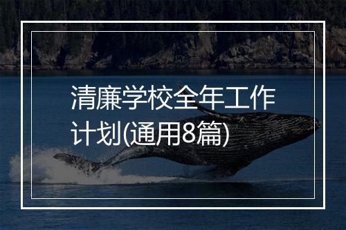 清廉学校全年工作计划(通用8篇)