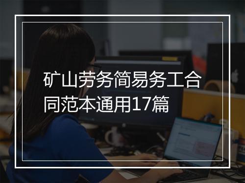 矿山劳务简易务工合同范本通用17篇