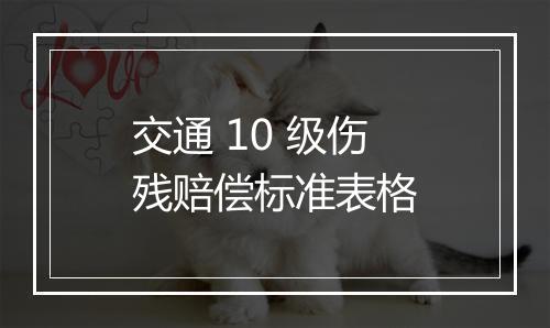 交通 10 级伤残赔偿标准表格