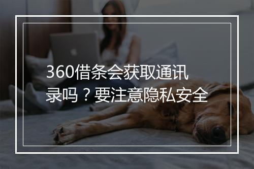 360借条会获取通讯录吗？要注意隐私安全