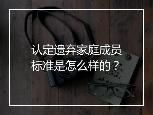 认定遗弃家庭成员标准是怎么样的？