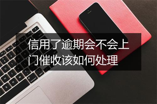信用了逾期会不会上门催收该如何处理