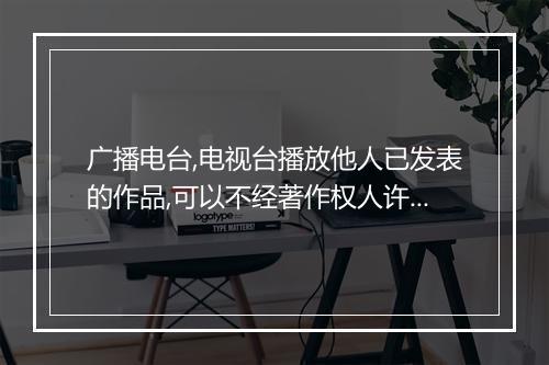 广播电台,电视台播放他人已发表的作品,可以不经著作权人许可吗