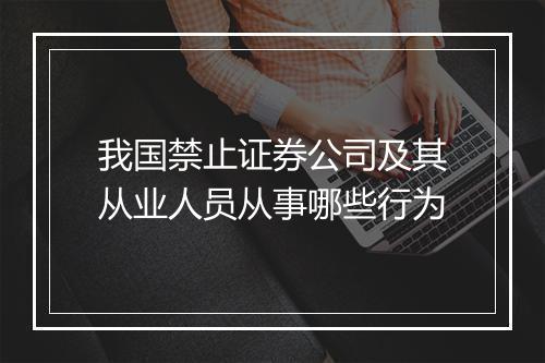 我国禁止证券公司及其从业人员从事哪些行为