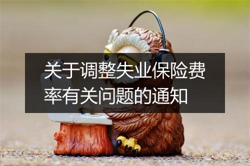 关于调整失业保险费率有关问题的通知