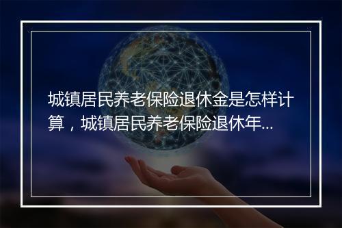 城镇居民养老保险退休金是怎样计算，城镇居民养老保险退休年龄